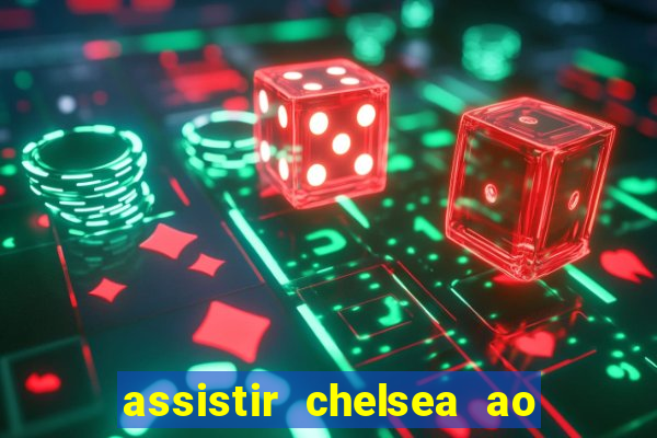 assistir chelsea ao vivo futemax