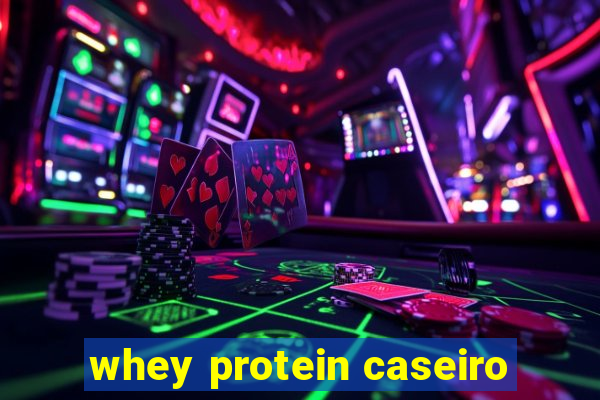 whey protein caseiro