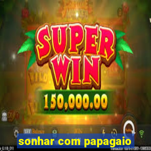 sonhar com papagaio