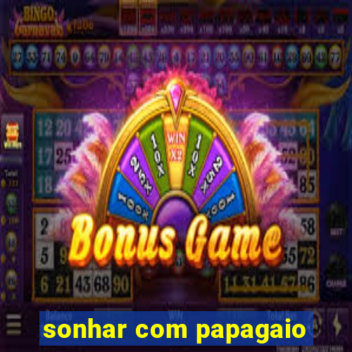 sonhar com papagaio