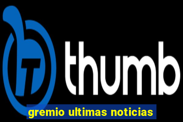 gremio ultimas noticias