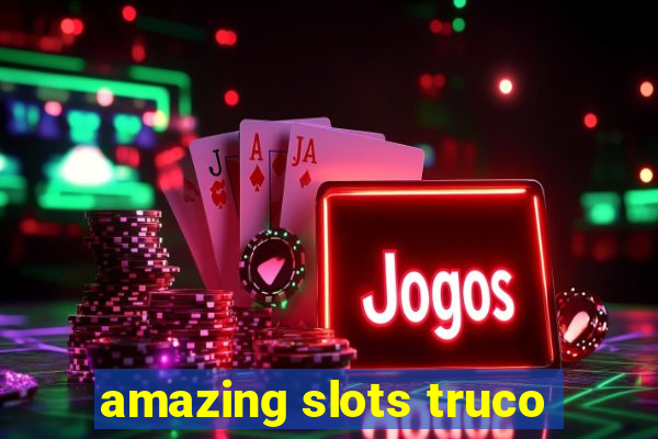 amazing slots truco