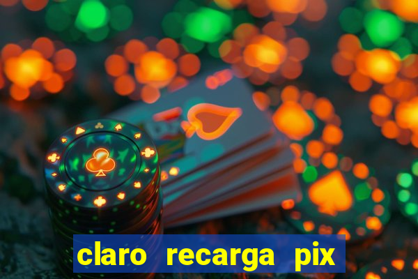 claro recarga pix $10 reais