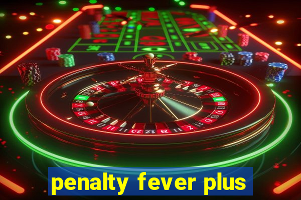 penalty fever plus