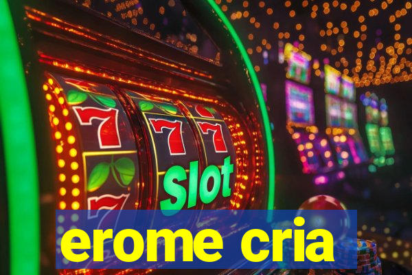 erome cria