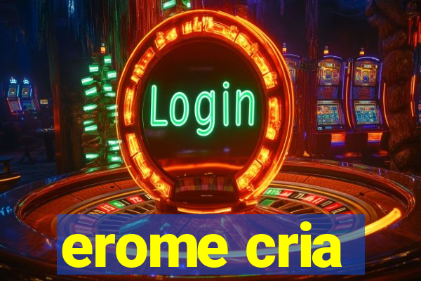 erome cria