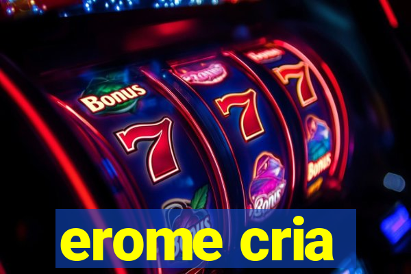 erome cria