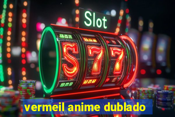 vermeil anime dublado