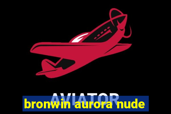 bronwin aurora nude