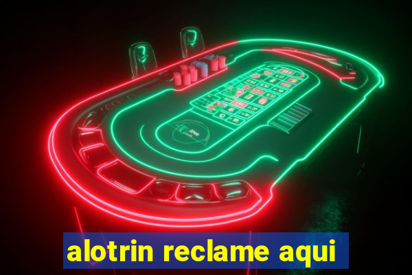 alotrin reclame aqui