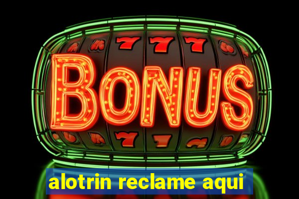 alotrin reclame aqui