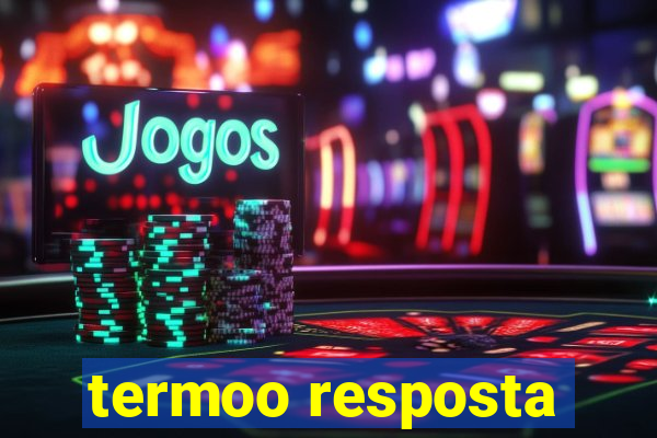 termoo resposta