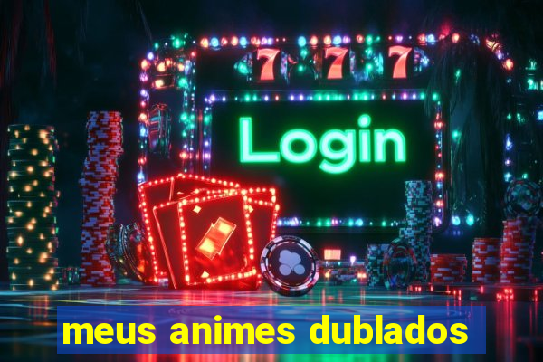 meus animes dublados