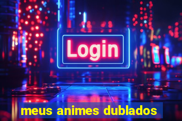 meus animes dublados