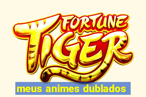 meus animes dublados