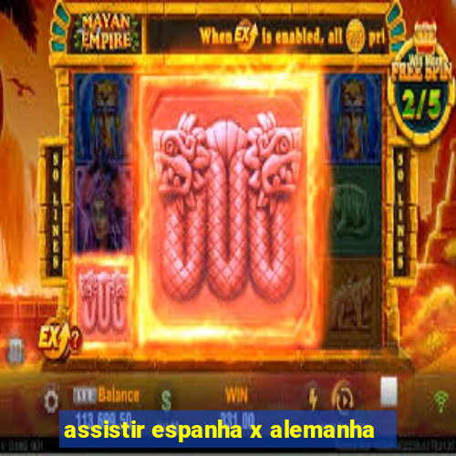 assistir espanha x alemanha