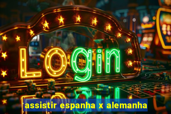 assistir espanha x alemanha