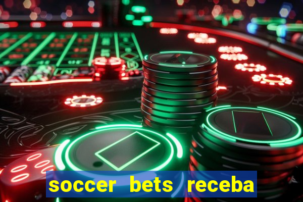 soccer bets receba seu dinheiro