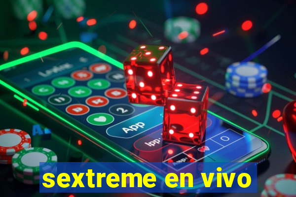 sextreme en vivo