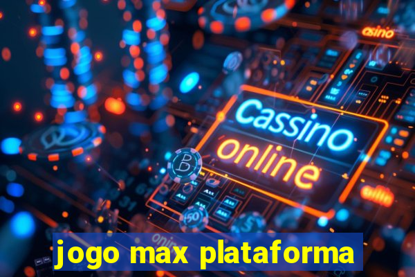 jogo max plataforma