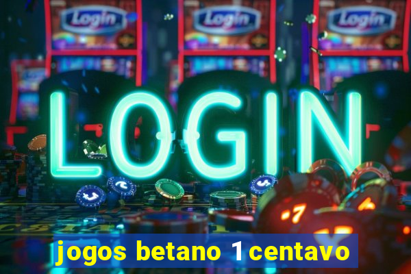 jogos betano 1 centavo