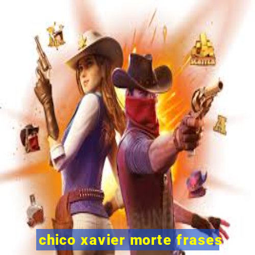 chico xavier morte frases