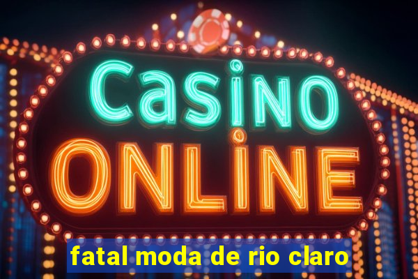 fatal moda de rio claro