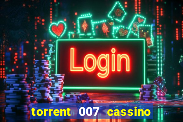 torrent 007 cassino royale legendado