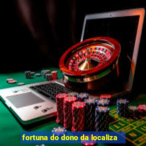 fortuna do dono da localiza