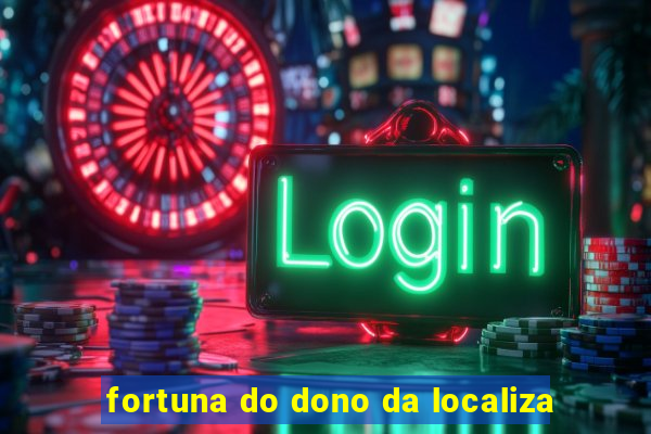 fortuna do dono da localiza