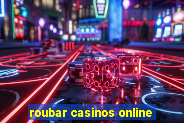 roubar casinos online