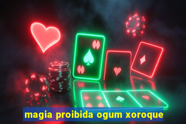 magia proibida ogum xoroque