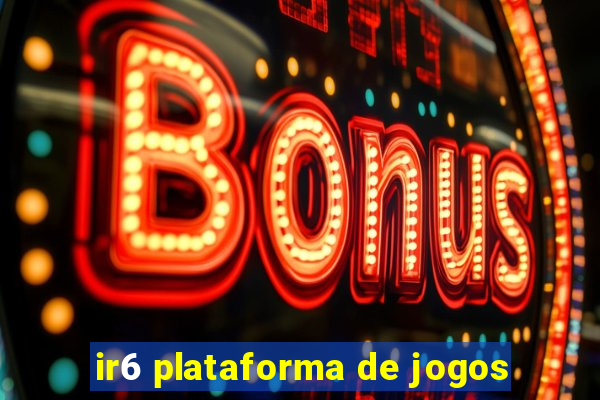 ir6 plataforma de jogos