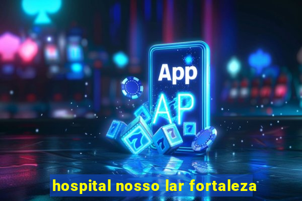 hospital nosso lar fortaleza