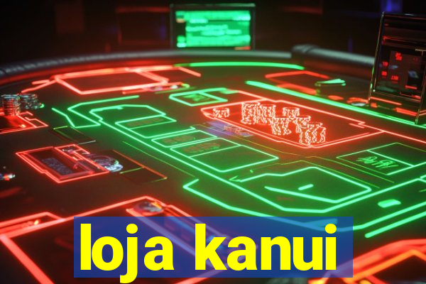 loja kanui