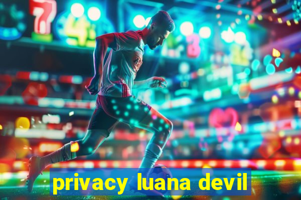 privacy luana devil