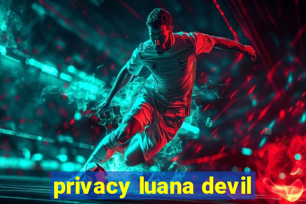 privacy luana devil