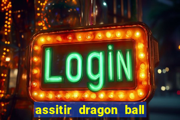 assitir dragon ball z dublado