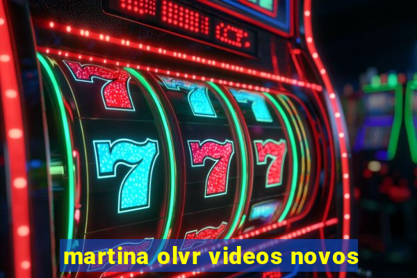 martina olvr videos novos