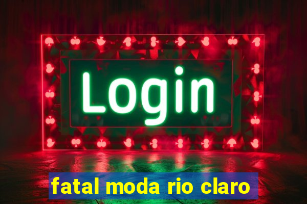 fatal moda rio claro