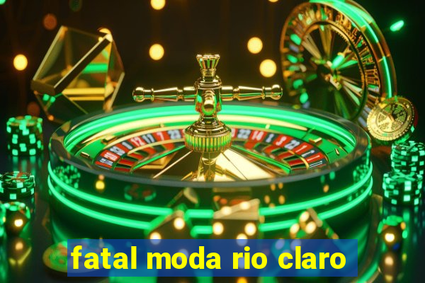 fatal moda rio claro