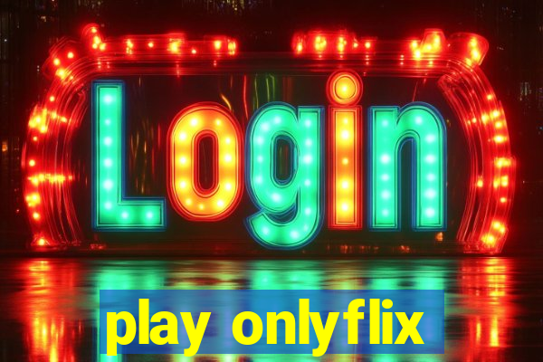 play onlyflix