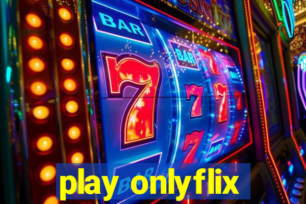 play onlyflix