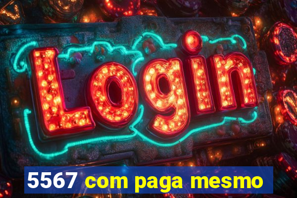 5567 com paga mesmo