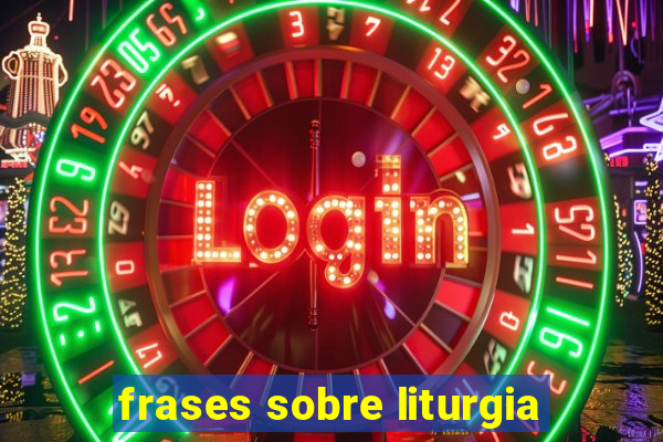 frases sobre liturgia