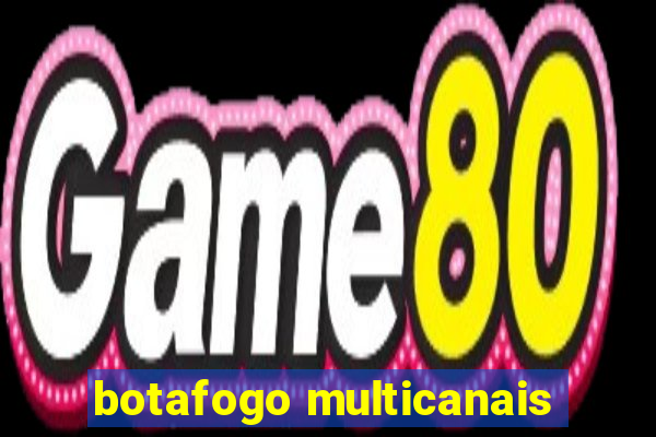 botafogo multicanais