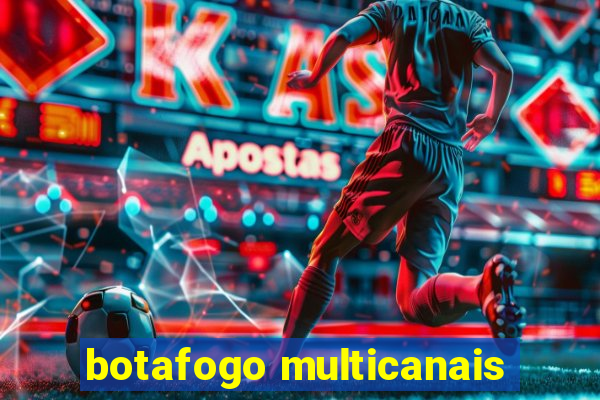 botafogo multicanais