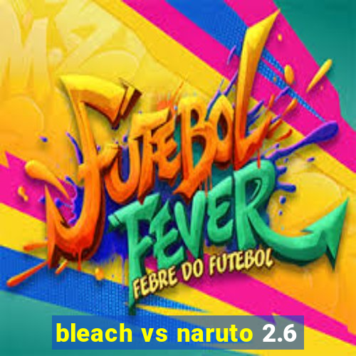 bleach vs naruto 2.6