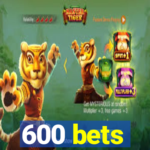 600 bets