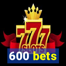 600 bets